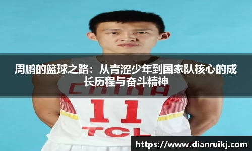 周鹏的篮球之路：从青涩少年到国家队核心的成长历程与奋斗精神